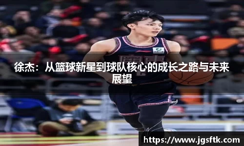 徐杰：从篮球新星到球队核心的成长之路与未来展望