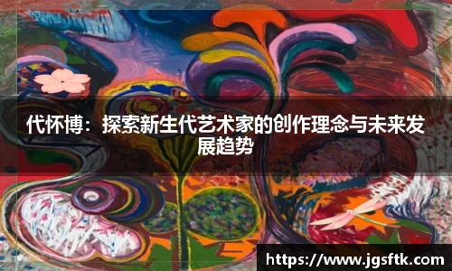 代怀博：探索新生代艺术家的创作理念与未来发展趋势