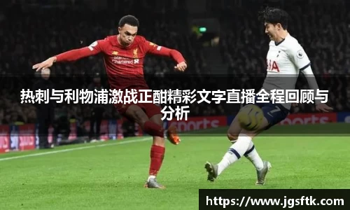 热刺与利物浦激战正酣精彩文字直播全程回顾与分析